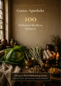 Gottes Apotheke: 100 Heilmittel gegen deine Schmerzen